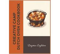 Creative Camp Dutch Oven Cookbook: Your Kitchen Partner: 190 Camp Dutch Oven Recipes Inside