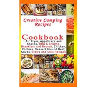 Creative Camping Recipes Cookbook - Air Fryer, Appetizers and Snacks, BBQ & Grilling, Breakfast and Brunch, Chicken, Cookies, Dessert,Ground Beef, Soups, Stews and Chili Recipes