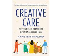 Creative Care: A Revolutionary Approach to Dementia and Elder Care