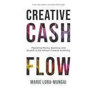 Creative Cash Flow: Mastering Money, Business and Growth in the African Creative Economy