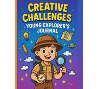 Creative Challenges - Young Explorer’s Journal: A fun-filled activity book with exciting tasks that boost imagination, creativity, and courage to take action!