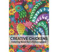 Creative Chickens Coloring Book For Chicken Lovers: Beautiful Chicken Scratch Hand-Drawn Adult Coloring Book