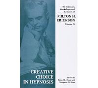 Creative Choice in Hypnosis: The Seminars, Workshops and Lectures of Milton H. Erickson