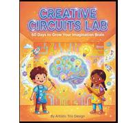 Creative Circuits Lab: A 60-Day Imagination Workbook for Kids Ages 6-10 with Drawing Prompts, Story Starters and Creative Thinking Challenges