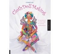 Creative Cloth Doll Making: New Approaches Using Fibres, Beads, Dyes and Other Exciting Techniques