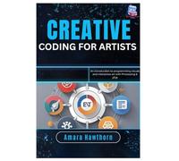 Creative Coding for Artists: An introduction to programming visuals and interactive art with Processing & p5.js