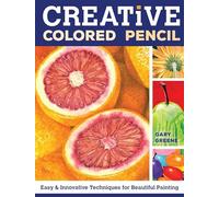 Creative Colored Pencil: Easy and Innovative Techniques for Beautiful Painting