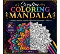 Creative Coloring Mandala: A Mandala Coloring Book for Adults to Improve Concentration, Reduce Stress, Enhance Mindfulness, and Promote Relaxation