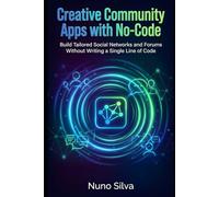 Creative Community Apps with No-Code: Build Tailored Social Networks and Forums Without Writing a Single Line of Code