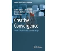 Creative Convergence: The AI Renaissance in Art and Design (Springer Series on Cultural Computing)