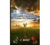 Creative Convulsions: A Collection of Short Fictional Comedies: Volume 1