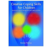 Creative Coping Skills for Children : Emotional Support Through Arts and Crafts Activities