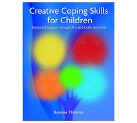 Creative Coping Skills for Children : Emotional Support Through Arts and Crafts Activities