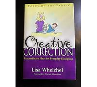 Creative Correction: Extraordinary Ideas for Everyday Discipline (Focus on the Family Book)