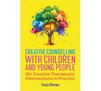 Creative Counselling with Children and Young People : 50+ Creative Therapeutic Interventions in Practice