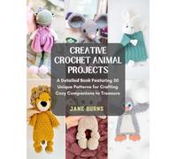 Creative Crochet Animal Projects: A Detailed Book Featuring 30 Unique Patterns for Crafting Cozy Companions to Treasure