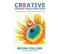 Creative Cross-Pollination: A Former Imagineer’s Take on the Innovation Process