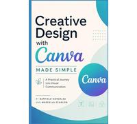 Creative Design with Canva Made Simple: A Practical Journey into Visual Communication