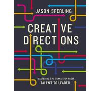 Creative Directions : Mastering the Transition from Talent to Leader