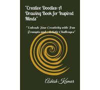 "Creative Doodles: A Drawing Book for Inspired Minds": "Unleash Your Creativity with Fun Prompts and Artistic Challenges"