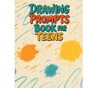 Creative Drawing Prompts for Teens: Fun and Reflective Sketchbook Ideas to Spark Imagination, Boost Confidence, and Build Art Skills - 100 Prompts Inside