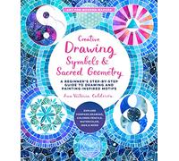 Creative Drawing: Symbols and Sacred Geometry : A Beginner's Step-by-Step Guide to Drawing and Painting Inspired Motifs - Explore Compass Drawing, Colored Pencils, Watercolor, Inks, and More Volume 6