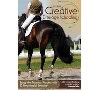 Creative Dressage Schooling: Enjoy the Training Process with 55 Meaningful Exercises