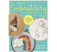 Creative Embroidery and Beyond: Inspiration, tips, techniques, and projects from three professional artists (Creative...and Beyond)