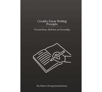 Creative Essay Writing Prompts: Thought-Provoking Scenarios for Personal Essays, Reflection, and Storytelling
