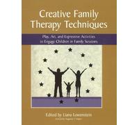 Creative Family Therapy Techniques : Play, Art & Expressive Activities to Engage Children in Family Sessions
