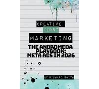 Creative First Marketing: The Andromeda Playbook: A Guide to Winning with Meta Ads (The Marketing Playbooks)