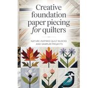 Creative Foundation Paper Piecing for Quilters: Nature-Inspired Quilt Blocks and Sampler Projects