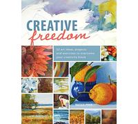 Creative Freedom: 52 Art Ideas, Projects and Exercises to Overcome Your Creativity Block