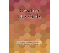 Creative Hex Grids: A Hexagon Notebook for Quilting Patterns, Mosaics, and Artistic Design