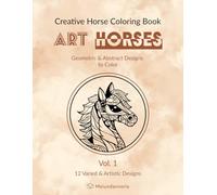 Creative Horse Coloring Book ART HORSES: Geometric & Abstract Designs to Color, Vol. 1, Horses & Foals, Stress-Relief Coloring Book for Adults & Teens (ART Series - Geometric & Abstract Patterns)