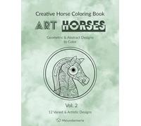 Creative Horse Coloring Book ART HORSES: Geometric & Abstract Designs to Color, Vol. 2, Horses & Foals, Stress-Relief Coloring Book for Adults & Teens (ART Series - Geometric & Abstract Patterns)