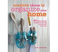 Creative Ideas to Organize Your Home: 50 step-by-step projects to bring order into your life