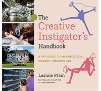 Creative Instigator'S Handbook, The: A DIY Guide to Making Social Change Through Art