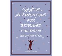 Creative Interventions for Bereaved Children, Second Edition