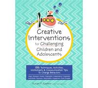 Creative Interventions for Challenging Children & Adolescents: 186 Techniques, Activities, Worksheets & Communication Tips to Change Behaviors