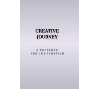 CREATIVE JOURNEY A NOTEBOOK FOR INSPIRATION: Cool Motivational Notebook,Positive Affirmation Journal,Notebook for Work, Project Notebook, Daily Task Manager