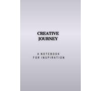 CREATIVE JOURNEY A NOTEBOOK FOR INSPIRATION: Minimalist Blank Notebook for Work,Study, and Planning. Simple.Elegant. Motivational Journal,for ... ,Students and Creators. .Matte Cover