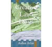 Creative Land Deals: How to Build Residual Income with No Money Down