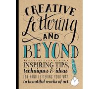 Creative Lettering and Beyond: Inspiring tips, techniques, and ideas for hand lettering your way to beautiful works of art (Creative...and Beyond)