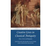 Creative Lives in Classical Antiquity: Poets, Artists and Biography (Cambridge Classical Studies)