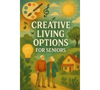 Creative Living Options For Seniors: Finding Your Groove After 60 (Golden Years)