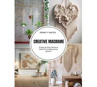Creative Macrame: A Step by Step Patterns Book for Crafting Cozy Spaces