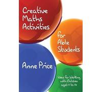 Creative Maths Activities for Able Students: Ideas for Working with Children Aged 11 to 14