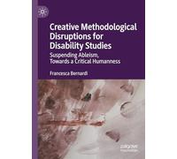Creative Methodological Disruptions for Disability Studies: Suspending Ableism, Towards a Critical Humanness