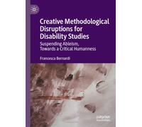 Creative Methodological Disruptions for Disability Studies : Suspending Ableism, Towards a Critical Humanness